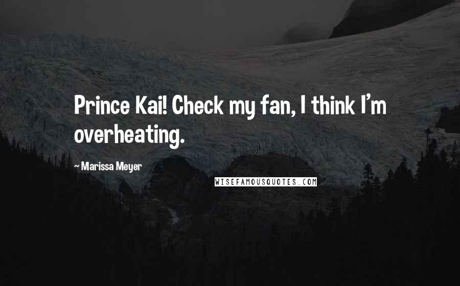 Marissa Meyer Quotes: Prince Kai! Check my fan, I think I'm overheating.