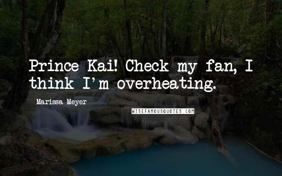 Marissa Meyer Quotes: Prince Kai! Check my fan, I think I'm overheating.