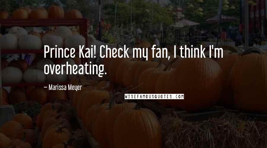 Marissa Meyer Quotes: Prince Kai! Check my fan, I think I'm overheating.