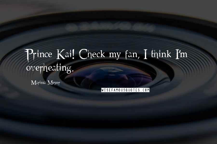 Marissa Meyer Quotes: Prince Kai! Check my fan, I think I'm overheating.