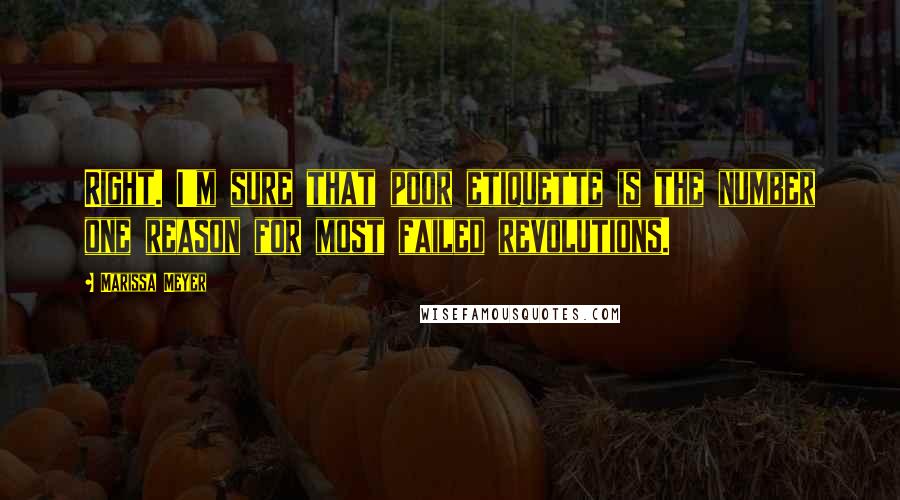 Marissa Meyer Quotes: Right. I'm sure that poor etiquette is the number one reason for most failed revolutions.