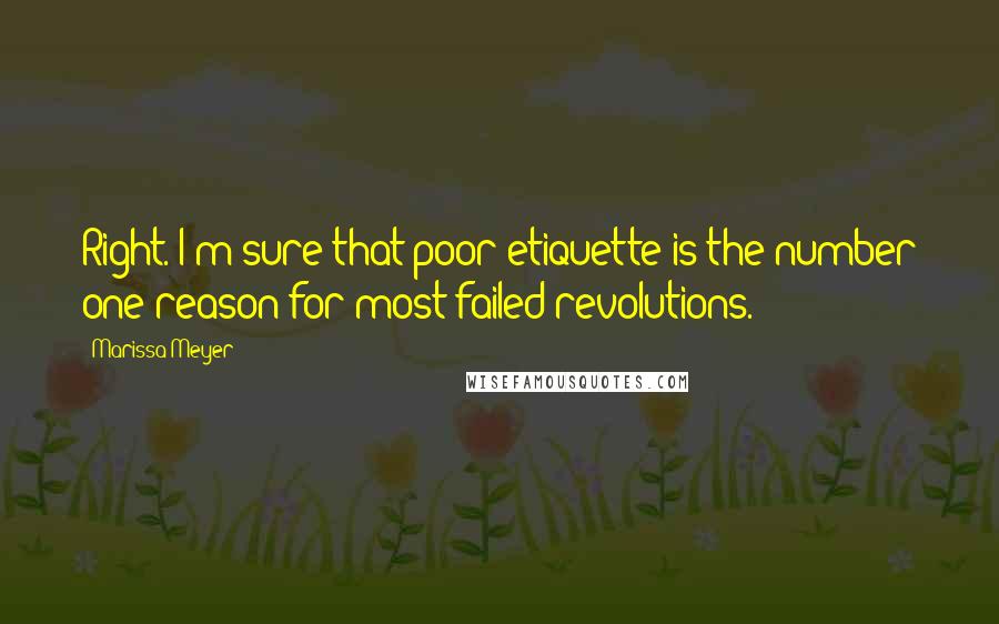 Marissa Meyer Quotes: Right. I'm sure that poor etiquette is the number one reason for most failed revolutions.