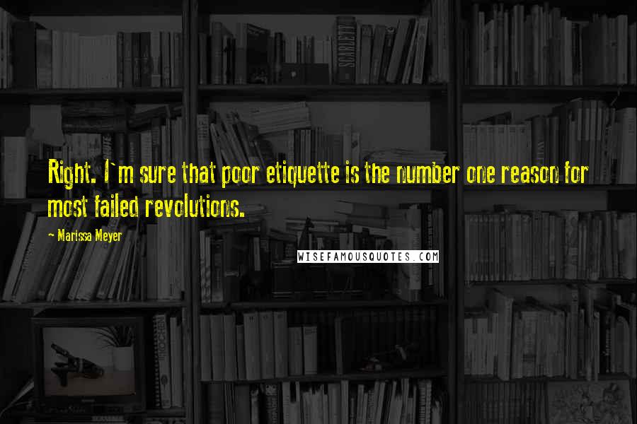 Marissa Meyer Quotes: Right. I'm sure that poor etiquette is the number one reason for most failed revolutions.