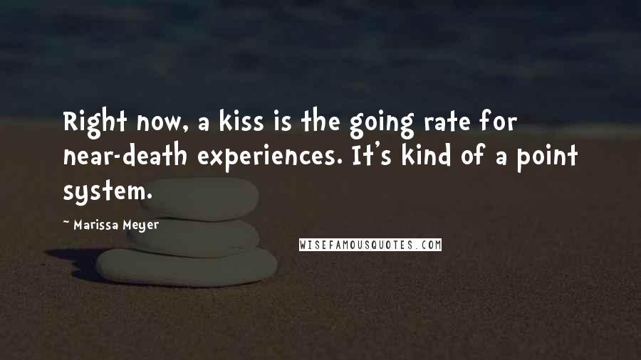 Marissa Meyer Quotes: Right now, a kiss is the going rate for near-death experiences. It's kind of a point system.