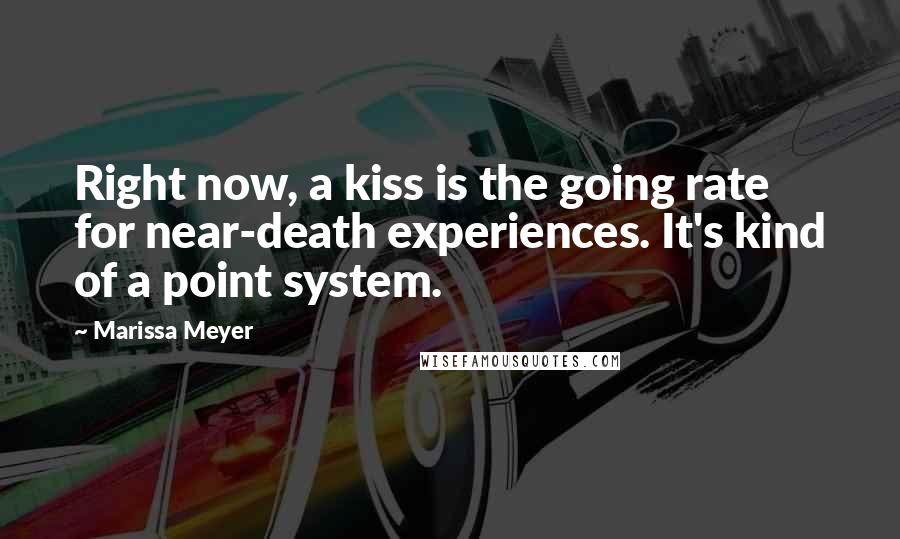 Marissa Meyer Quotes: Right now, a kiss is the going rate for near-death experiences. It's kind of a point system.