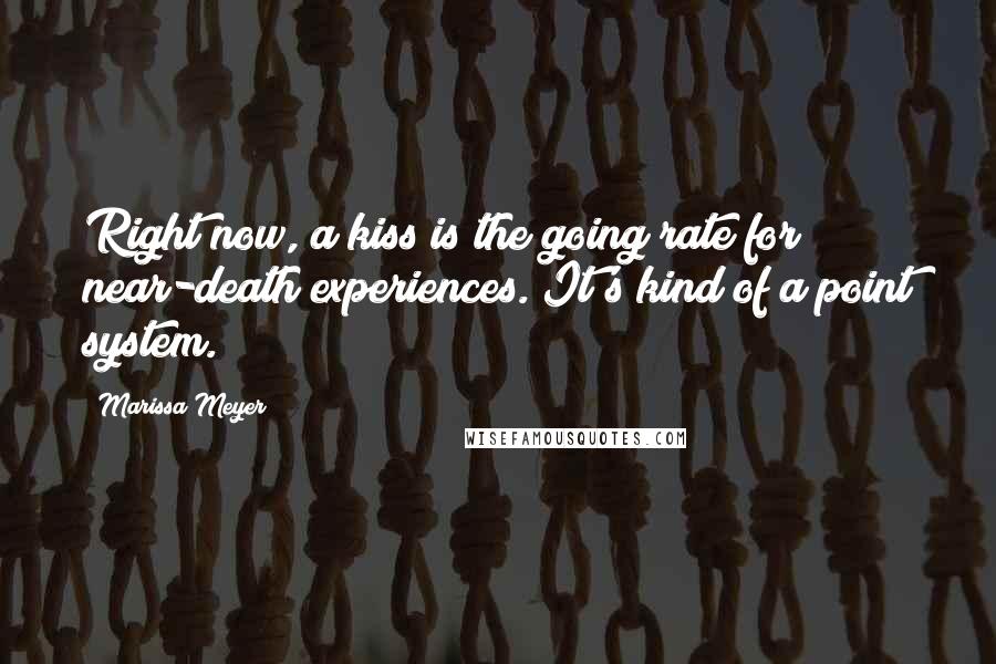 Marissa Meyer Quotes: Right now, a kiss is the going rate for near-death experiences. It's kind of a point system.