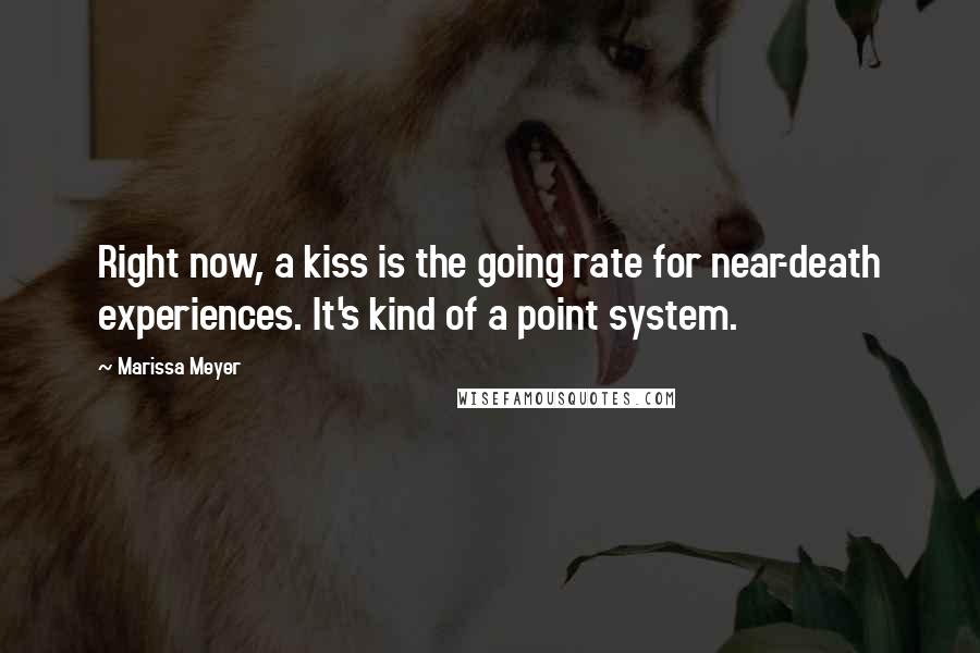 Marissa Meyer Quotes: Right now, a kiss is the going rate for near-death experiences. It's kind of a point system.