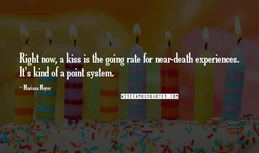 Marissa Meyer Quotes: Right now, a kiss is the going rate for near-death experiences. It's kind of a point system.