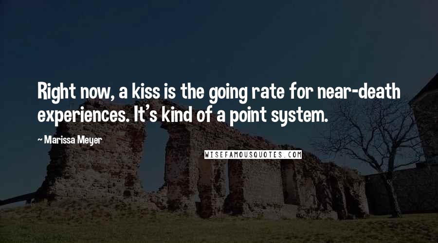 Marissa Meyer Quotes: Right now, a kiss is the going rate for near-death experiences. It's kind of a point system.