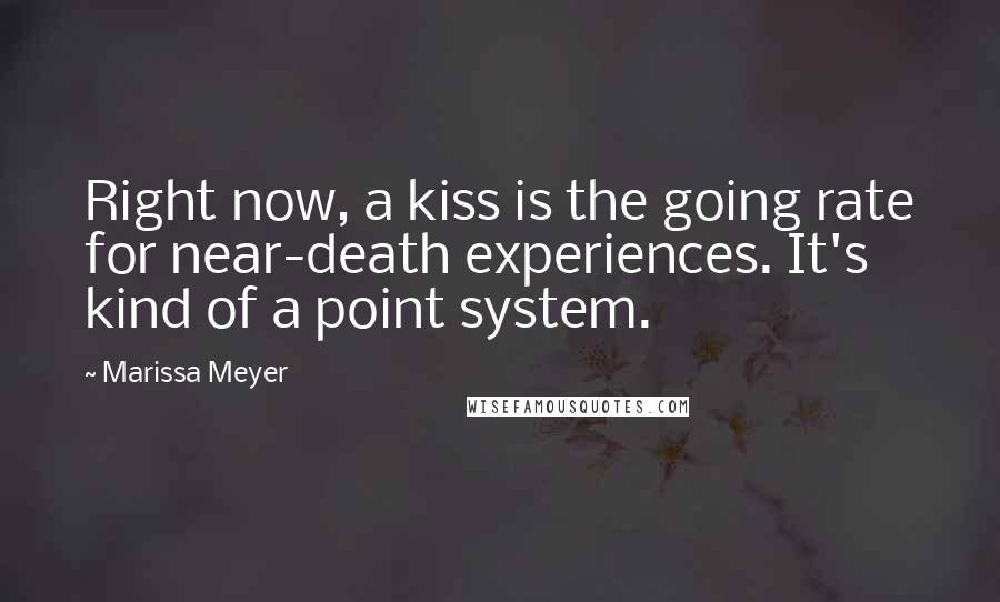 Marissa Meyer Quotes: Right now, a kiss is the going rate for near-death experiences. It's kind of a point system.
