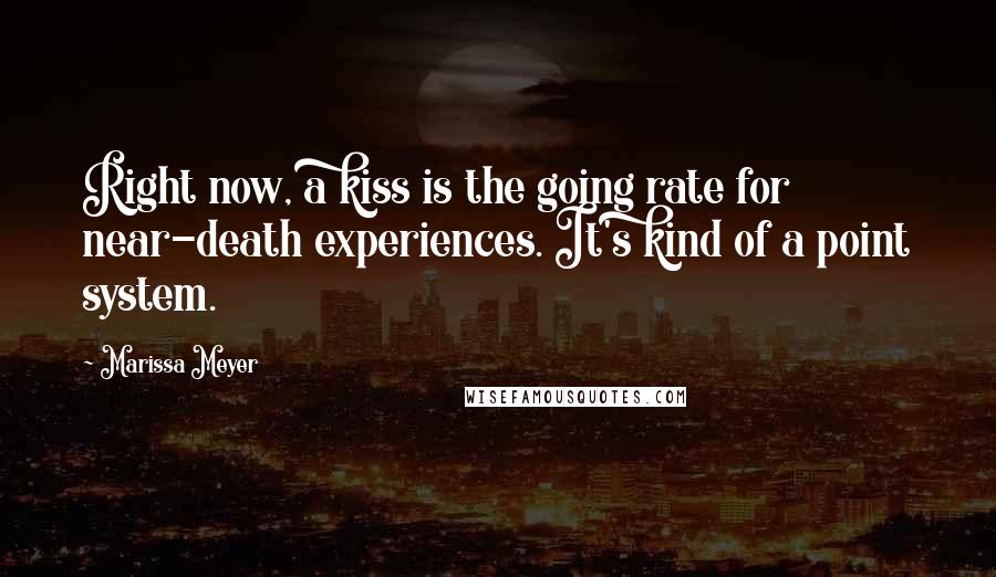 Marissa Meyer Quotes: Right now, a kiss is the going rate for near-death experiences. It's kind of a point system.