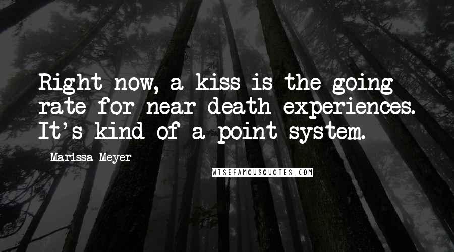 Marissa Meyer Quotes: Right now, a kiss is the going rate for near-death experiences. It's kind of a point system.