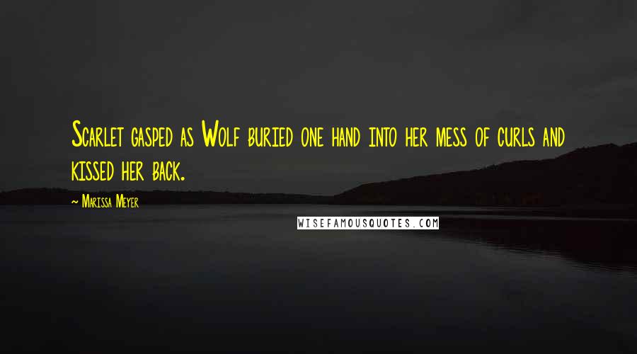 Marissa Meyer Quotes: Scarlet gasped as Wolf buried one hand into her mess of curls and kissed her back.