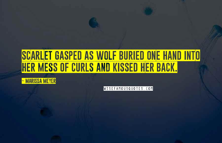 Marissa Meyer Quotes: Scarlet gasped as Wolf buried one hand into her mess of curls and kissed her back.