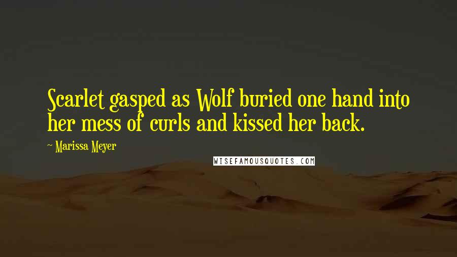 Marissa Meyer Quotes: Scarlet gasped as Wolf buried one hand into her mess of curls and kissed her back.