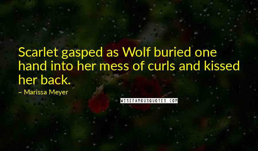 Marissa Meyer Quotes: Scarlet gasped as Wolf buried one hand into her mess of curls and kissed her back.