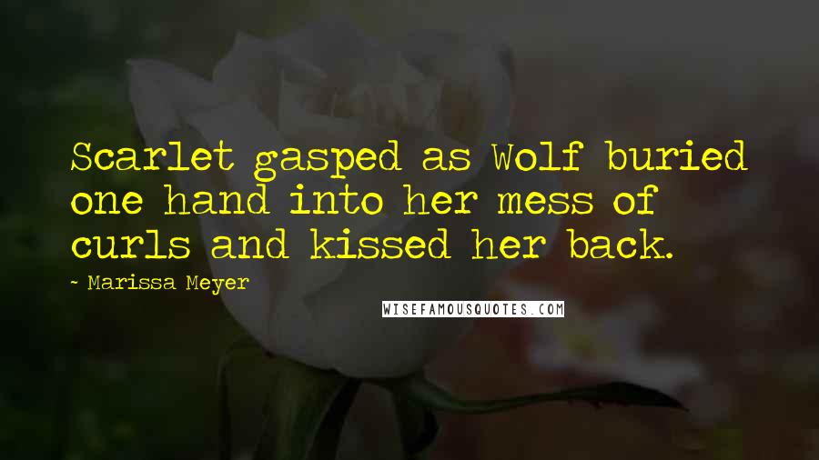 Marissa Meyer Quotes: Scarlet gasped as Wolf buried one hand into her mess of curls and kissed her back.