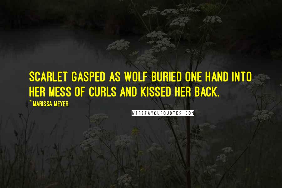 Marissa Meyer Quotes: Scarlet gasped as Wolf buried one hand into her mess of curls and kissed her back.