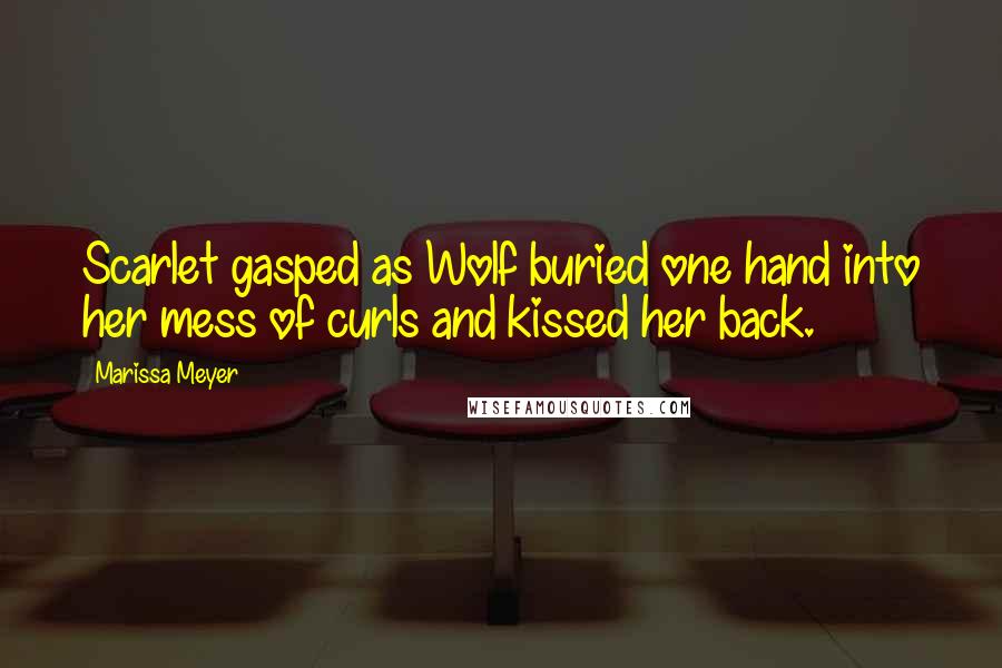 Marissa Meyer Quotes: Scarlet gasped as Wolf buried one hand into her mess of curls and kissed her back.