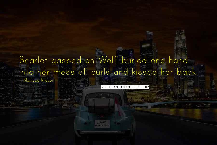 Marissa Meyer Quotes: Scarlet gasped as Wolf buried one hand into her mess of curls and kissed her back.