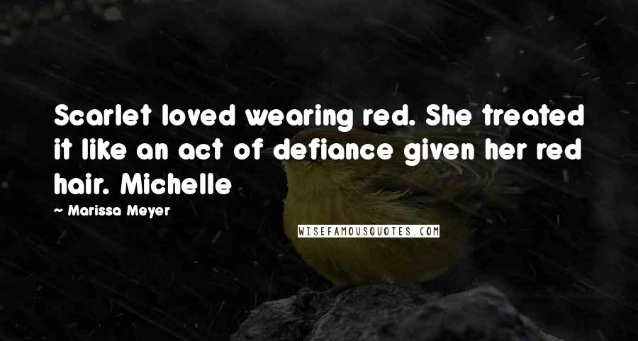 Marissa Meyer Quotes: Scarlet loved wearing red. She treated it like an act of defiance given her red hair. Michelle