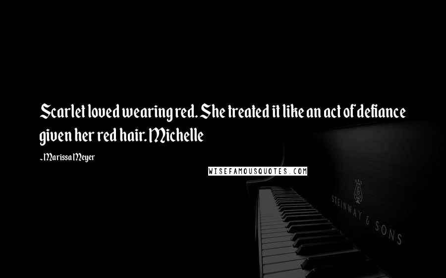 Marissa Meyer Quotes: Scarlet loved wearing red. She treated it like an act of defiance given her red hair. Michelle