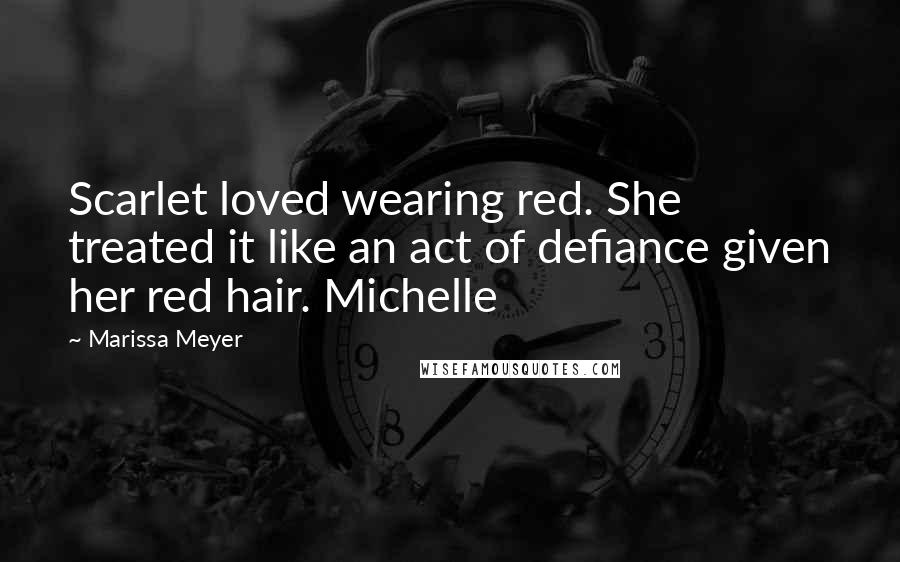 Marissa Meyer Quotes: Scarlet loved wearing red. She treated it like an act of defiance given her red hair. Michelle