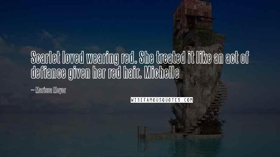 Marissa Meyer Quotes: Scarlet loved wearing red. She treated it like an act of defiance given her red hair. Michelle