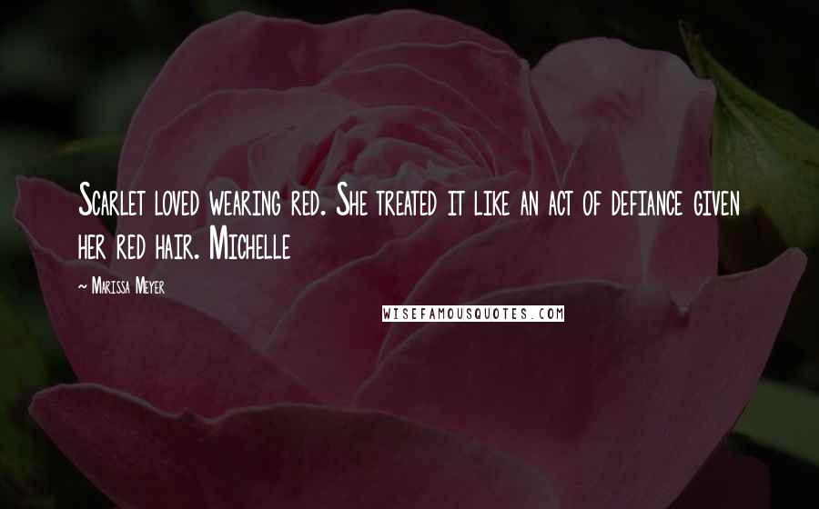 Marissa Meyer Quotes: Scarlet loved wearing red. She treated it like an act of defiance given her red hair. Michelle