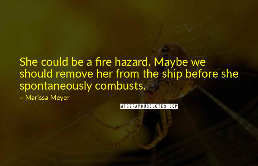 Marissa Meyer Quotes: She could be a fire hazard. Maybe we should remove her from the ship before she spontaneously combusts.