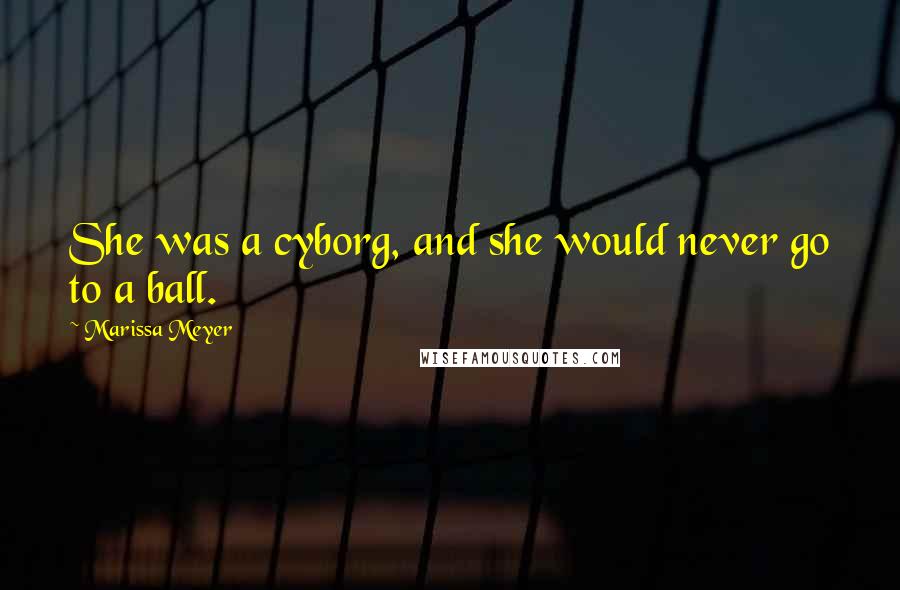 Marissa Meyer Quotes: She was a cyborg, and she would never go to a ball.