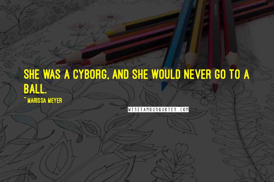 Marissa Meyer Quotes: She was a cyborg, and she would never go to a ball.