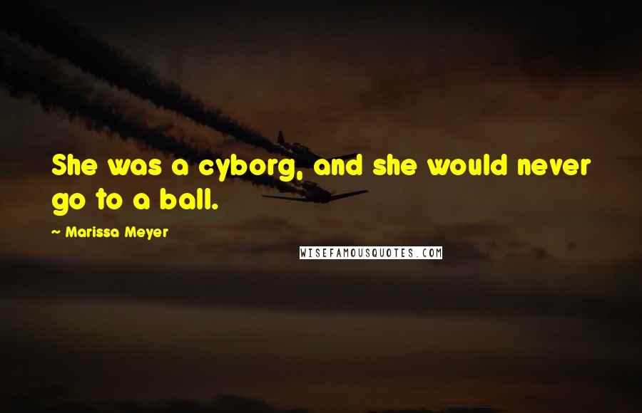 Marissa Meyer Quotes: She was a cyborg, and she would never go to a ball.