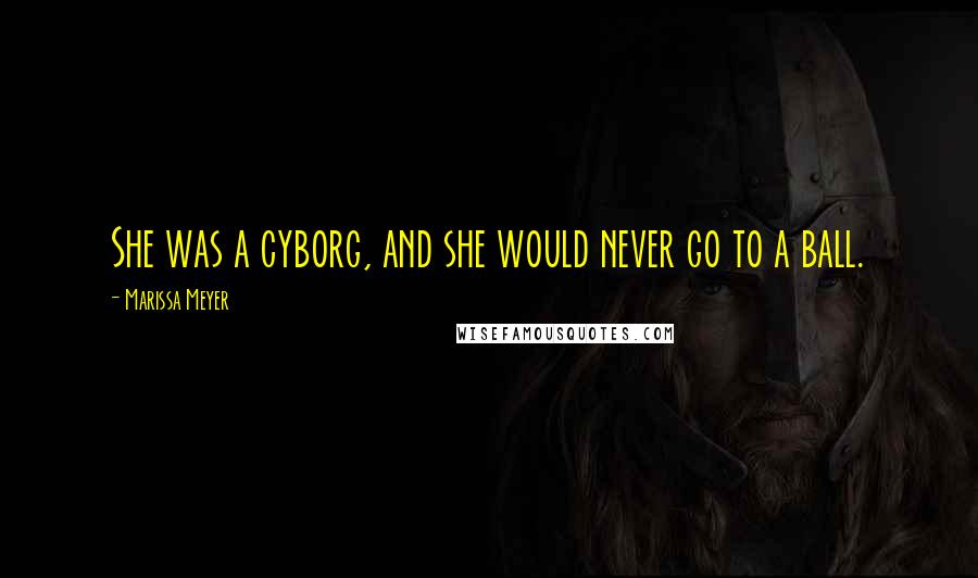 Marissa Meyer Quotes: She was a cyborg, and she would never go to a ball.