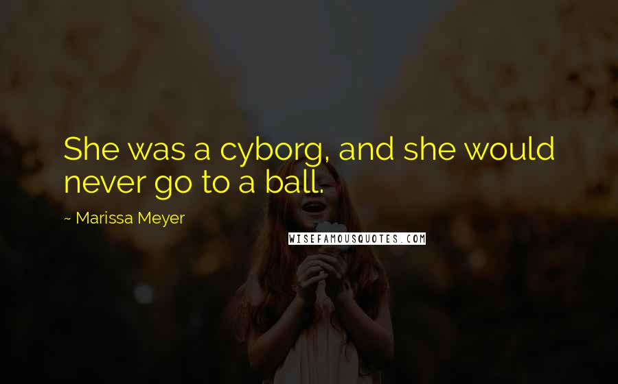 Marissa Meyer Quotes: She was a cyborg, and she would never go to a ball.