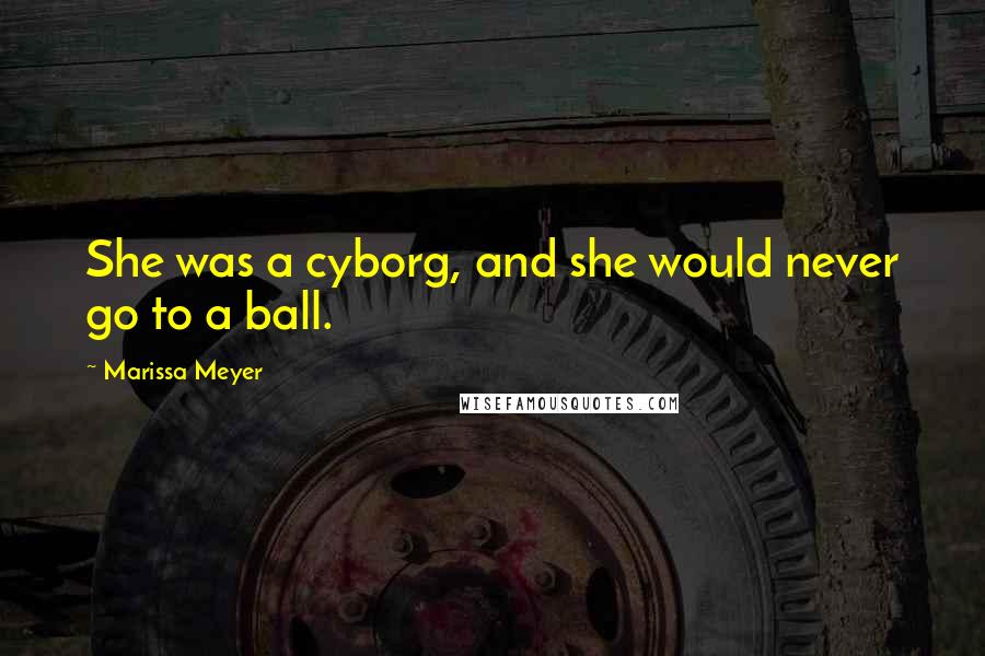 Marissa Meyer Quotes: She was a cyborg, and she would never go to a ball.