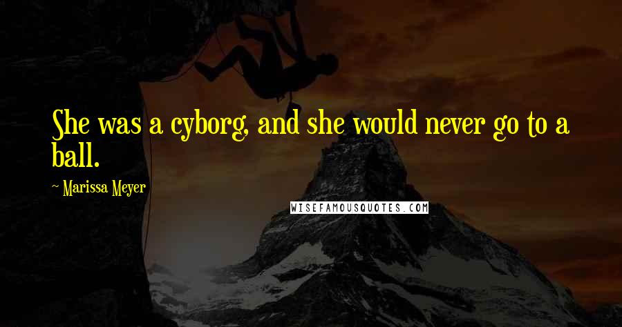 Marissa Meyer Quotes: She was a cyborg, and she would never go to a ball.