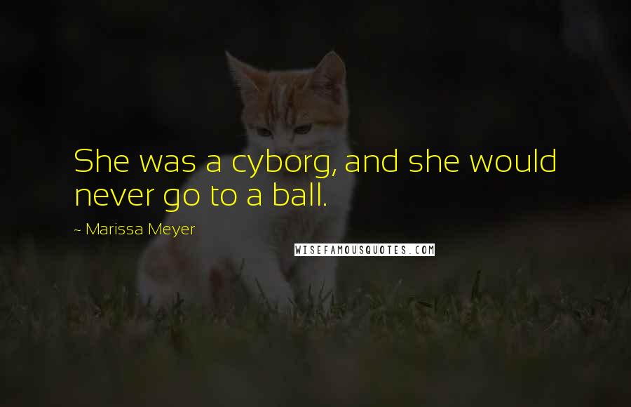 Marissa Meyer Quotes: She was a cyborg, and she would never go to a ball.