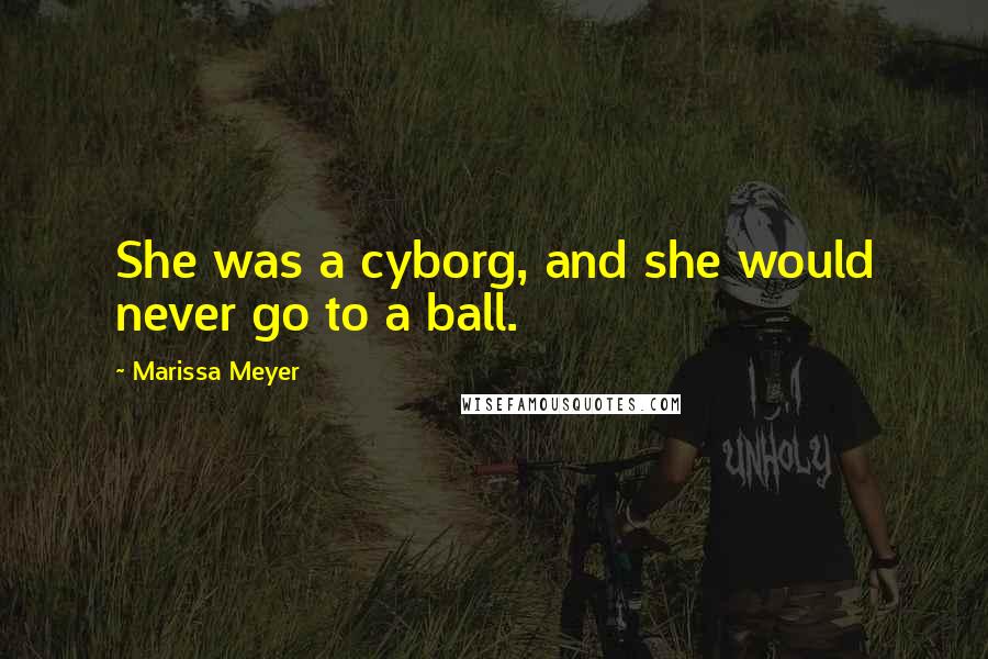 Marissa Meyer Quotes: She was a cyborg, and she would never go to a ball.