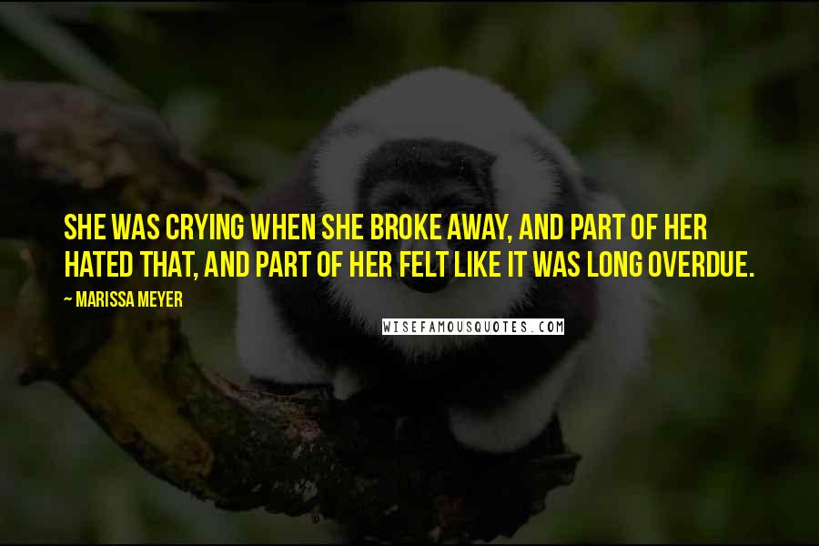 Marissa Meyer Quotes: She was crying when she broke away, and part of her hated that, and part of her felt like it was long overdue.