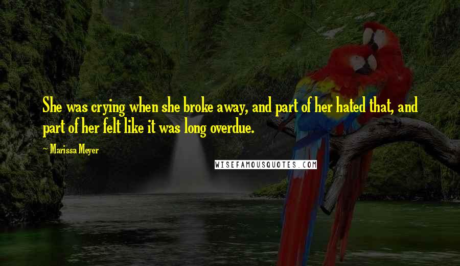 Marissa Meyer Quotes: She was crying when she broke away, and part of her hated that, and part of her felt like it was long overdue.