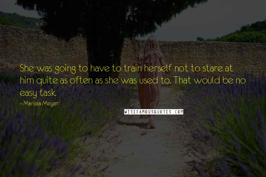 Marissa Meyer Quotes: She was going to have to train herself not to stare at him quite as often as she was used to. That would be no easy task.