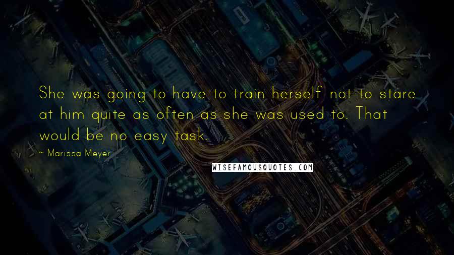 Marissa Meyer Quotes: She was going to have to train herself not to stare at him quite as often as she was used to. That would be no easy task.