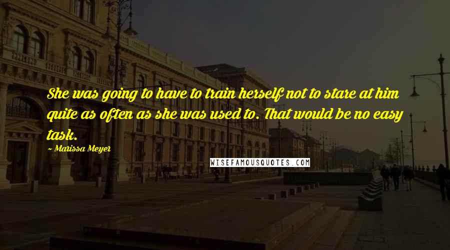 Marissa Meyer Quotes: She was going to have to train herself not to stare at him quite as often as she was used to. That would be no easy task.