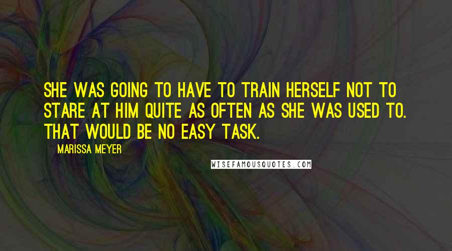 Marissa Meyer Quotes: She was going to have to train herself not to stare at him quite as often as she was used to. That would be no easy task.