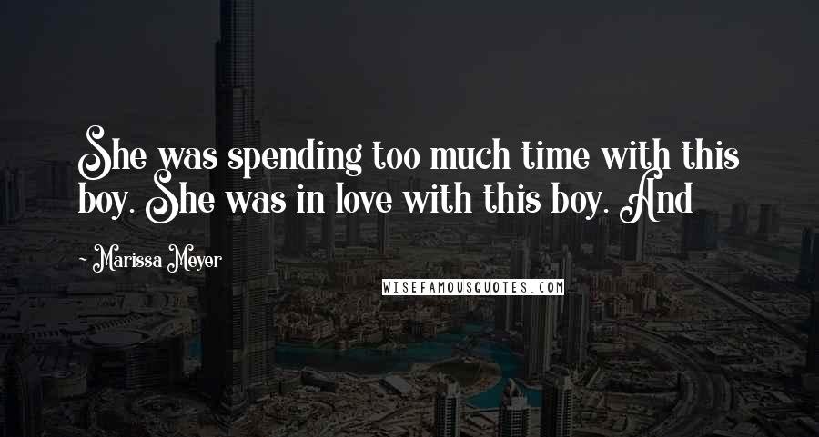 Marissa Meyer Quotes: She was spending too much time with this boy. She was in love with this boy. And