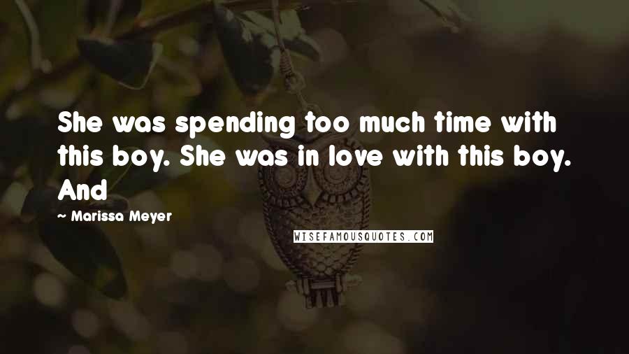 Marissa Meyer Quotes: She was spending too much time with this boy. She was in love with this boy. And