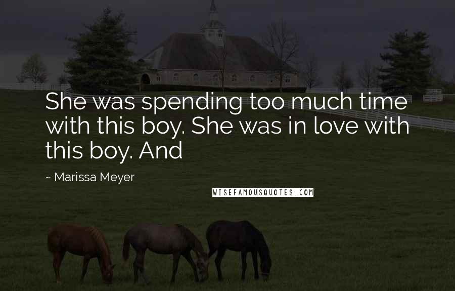 Marissa Meyer Quotes: She was spending too much time with this boy. She was in love with this boy. And