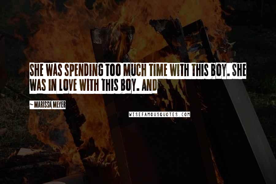 Marissa Meyer Quotes: She was spending too much time with this boy. She was in love with this boy. And