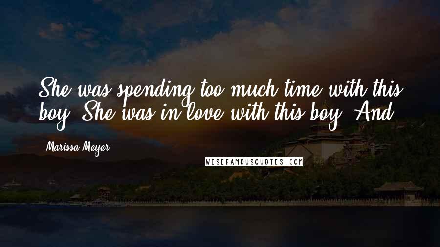 Marissa Meyer Quotes: She was spending too much time with this boy. She was in love with this boy. And